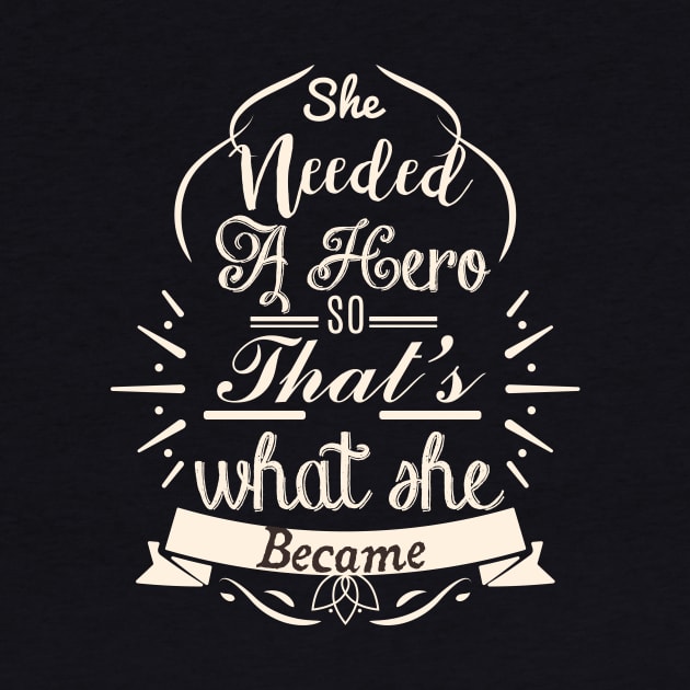 She Needed A Hero So That's What She Became T-Shirt by shewpdaddy